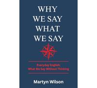 Wht We Say What We Say Volume 2: Sailors, Soldiers, Swindlers & Surgeons: The Darker Origins of Everyday English