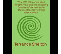 Why 101? 100+ of The Most Thought Provoking and Intriguing Questions Concerning Life,Culture,Race,Government & Sports Vol.1