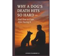 WHY A DOG'S DEATH HITS SO HARD AND HOW TO COPE