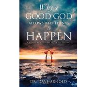 Why A Good God Allows Bad Things To Happen