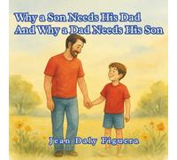 Why a Son Needs His Dad And Why a Dad Needs His Son: "A Celebration of the Unbreakable Bond Between Father and Son"