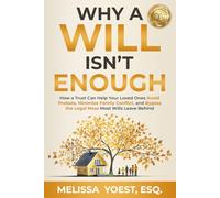 Why a Will Isn't Enough: How a Trust Can Help Your Loved Ones Avoid Probate, Minimize Family Conflict, and Bypass the Legal Mess Most Wills Leave Behind