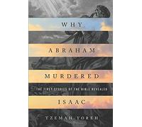Why Abraham Murdered Isaac: The First Stories Of The Bible Revealed