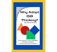 Why Adopt ISO Thinking?: The Benefits of Being ISO9001 Certified, Compliant or Only Practicing One Element