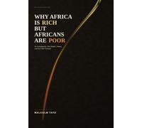 Why Africa Is Rich but Africans Are Poor: An Investigation Into Wealth, Power, and the Path Forward