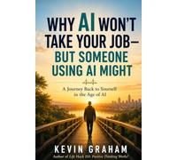 Why AI Won't Take Your Job - But Someone Using AI Might: A Journey Back to Yourself in the Age of AI