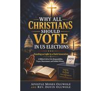 WHY ALL CHRISTIANS SHOULD VOTE IN U.S. ELECTIONS: Standing as Light in a Dark Generation. A Biblical Call to Civic Responsibility, Prayer, Discernment, and Faithful Witness