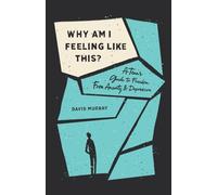 Why Am I Feeling Like This?: A Teen's Guide to Freedom from Anxiety and Depression