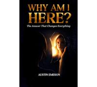 WHY AM I HERE?: The Answer That Changes Everything