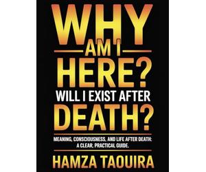 Why Am I Here? Will I Exist After Death?: An Existential Self-Help Guide to Calm Fear, Find Meaning, and Live Well with Uncertainty