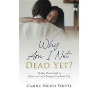 WHY AM I NOT DEAD YET 21Day Devotional to Discover Gods Purpose for Your Life - Camile Nicole Whyte - Amazon Digital Services LLC KDP - Livre en Anglais Camile Nicole WhyteCamile Nicole Whyte (Auteur)