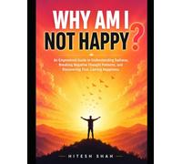Why Am I Not Happy?: An Empowered Guide to Understanding Sadness, Breaking Negative Thought Patterns, and Discovering True, Lasting Happiness