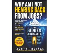 Why Am I Not Hearing Back From Jobs?: When Your Applications Get No Response: How to Get Past AI Resume Screening, Spot Ghost Jobs, and Use the Hidden Job Market to Get Hired Through Referrals