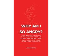Why Am I So Angry?: For Women Who’ve Done "The Work", But Still Feel the Heat.