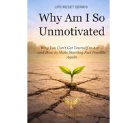 Why Am I So Unmotivated: Why You Can’t Get Yourself to Act - and How to Make Starting Feel Possible Again