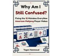 Why Am I Still Confused?: Fixing the 12 Mistakes Every New American Mahjong Player Makes