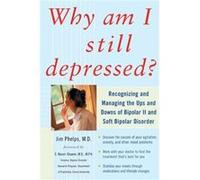 Why Am I Still Depressed? Recognizing and Managing the Ups and Downs of Bipolar II and Soft Bipolar Disorder Phelps, James R. (Auteur)