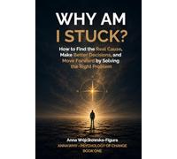Why Am I Stuck?: How to Find the Real Cause, Make Better Decisions, and Move Forward by Solving the Right Problem