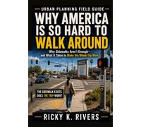 Why America Is So Hard to Walk Around: Why Sidewalks Aren’t Enough and What It Takes to Make the Whole Trip Work