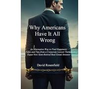 Why Americans Have It All Wrong: An Alternative Way to Find Happiness-Tales and Tips from a Corporate Lawyer Turned Expat Now Semi-Retired Real Estate Investor