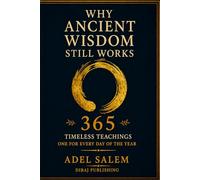 Why Ancient Wisdom Still Works: 365 Timeless Teachings - One for Every Day of the Year