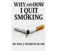 Why and How I QUIT SMOKING Smoking or not?, #1 - Dr Paul J Peloquin Sr PhD - Dr Paul J Peloquin Sr, PhD - ebook (ePub) - Livre