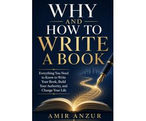 Why and How to Write a Book: A Simple, Honest Guide for Entrepreneurs, Executives, and Experts Ready to Finally Get Their Ideas Onto the Page