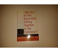 Why Are All The Black Kids Sitting Together In The Cafeteria?: And Other Conversations About Race