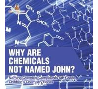 Why Are Chemicals Not Named John? Naming Chemical Compounds 6th Grade Children's Chemistry Books