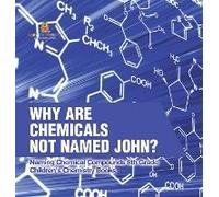 Why Are Chemicals Not Named John? Naming Chemical Compounds 6th Grade Children's Chemistry Books
