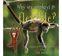 Why Are Monkeys So Flexible?: World Book Answers Your Questions About Wild Animals (Answer Me This, World Book)