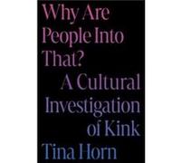 Why Are People Into That A Cultural Investigation of Kink - Hachette Books - Hachette Books - Livre en Anglais Hachette BooksHachette Books (Auteur)