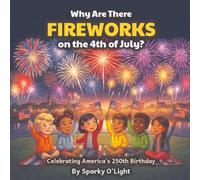 Why Are There Fireworks on the 4th of July?: Celebrating America's 250th Birthday