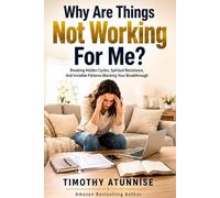 Why Are Things Not Working For Me?: Breaking Hidden Cycles, Spiritual Resistance, and Invisible Patterns Blocking Your Breakthrough