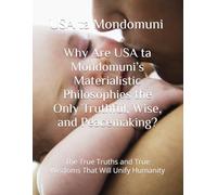 Why Are USA ta Mondomuni’s Materialistic Philosophies the Only Truthful, Wise and Peacemaking?: The True Truths and True Wisdoms That Will Unify Humanity