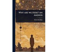 Why are we Here? An Answer