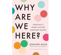 Why Are We Here?: Creating a Work Culture Everyone Wants