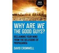 Why Are We The Good Guys Reclaiming Your Mind From The Delusions Of Propaganda by David Cromwell Inconnu (Auteur)