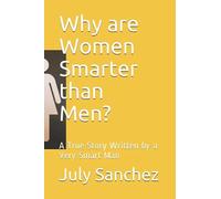 Why Are Women Smarter Than Men?: A True Story Written By A Very Smart Man