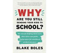 Why Are You Still Sending Your Kids To School?