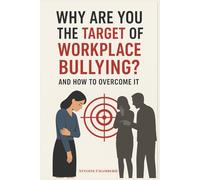 Why Are You The Target of Workplace Bullying: And How To Overcome It