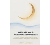 Why Are Your Hormones Moaning?: A Holistic Guide to Bioidentical Hormones, Emotional Balance, and Getting Your Life Back!