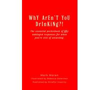 WhY ArEn’T YoU DrInKiNg?!: The essential pocketbook of fifty unhinged responses for when you’re sick of answering.