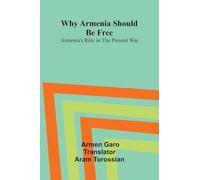Why Armenia Should Be Free: Armenia's R le in the Present War