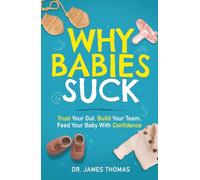 Why Babies Suck: Trust Your Gut. Build Your Team. Feed Your Baby With Confidence.