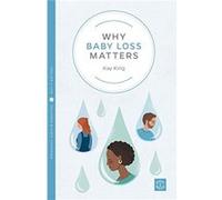 Why Baby Loss Matters by Kay King Kay King (Auteur)