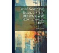 Why Band Saws Break. Sixteen Reasons--And How To Avoid Them