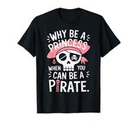 Why Be a Princess When You Can Be a Pirate T-Shirt