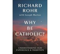Why Be Catholic? Understanding Our Experience & Tradition - Richard Rohr - Convergent Books - ebook (ePub) - Livre