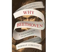 Why Beethoven: A Phenomenon in 100 Pieces
